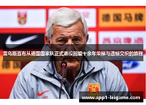 雷乌斯宣布从德国国家队正式退役回望十余年荣耀与遗憾交织的旅程