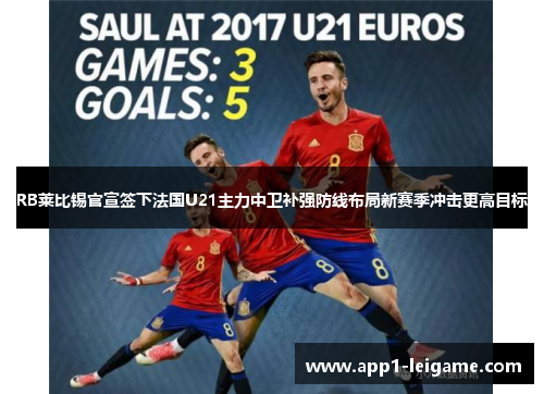 RB莱比锡官宣签下法国U21主力中卫补强防线布局新赛季冲击更高目标