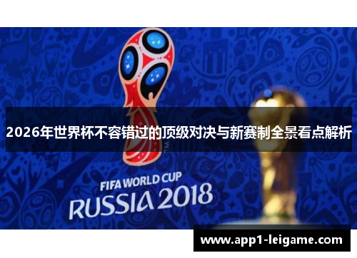 2026年世界杯不容错过的顶级对决与新赛制全景看点解析